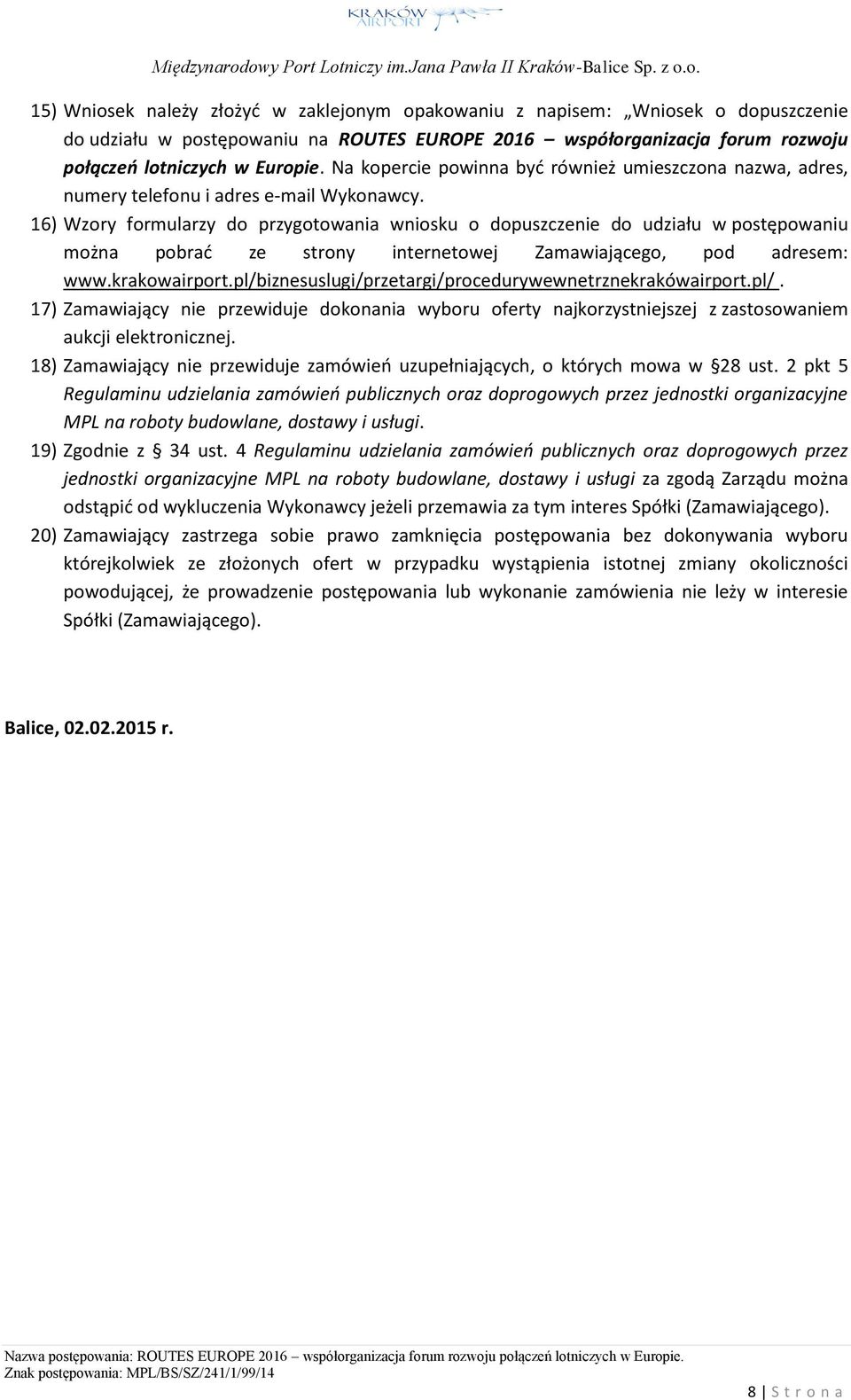 16) Wzory formularzy do przygotowania wniosku o dopuszczenie do udziału w postępowaniu można pobrać ze strony internetowej Zamawiającego, pod adresem: www.krakowairport.