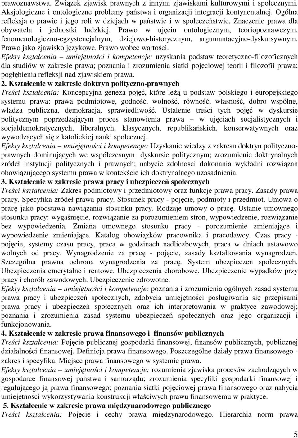 Prawo w ujciu ontologicznym, teoriopoznawczym, fenomenologiczno-egzystencjalnym, dziejowo-historycznym, argumantacyjno-dyskursywnym. Prawo jako zjawisko jzykowe. Prawo wobec wartoci.