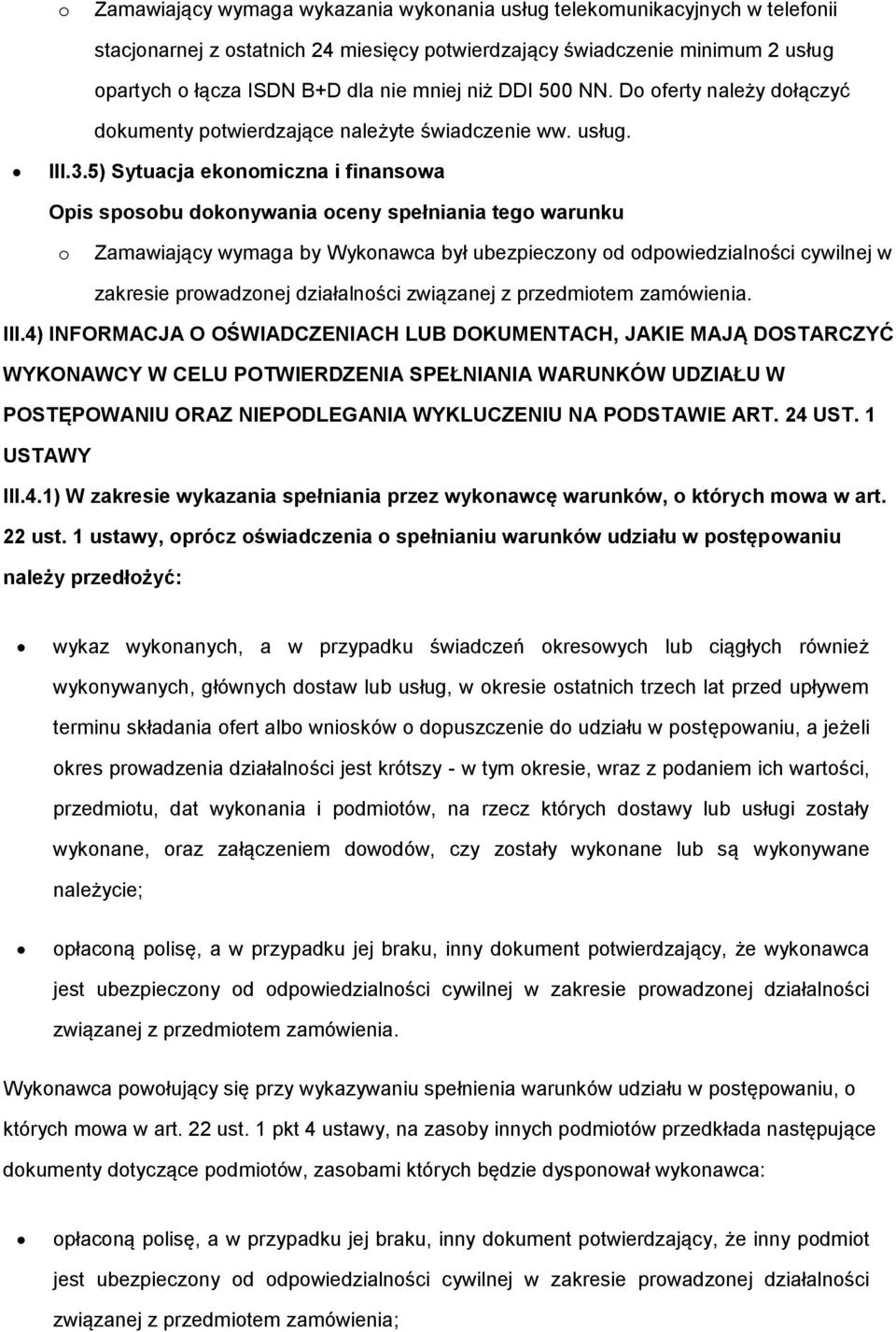 5) Sytuacja ekonomiczna i finansowa Opis sposobu dokonywania oceny spełniania tego warunku o Zamawiający wymaga by Wykonawca był ubezpieczony od odpowiedzialności cywilnej w zakresie prowadzonej