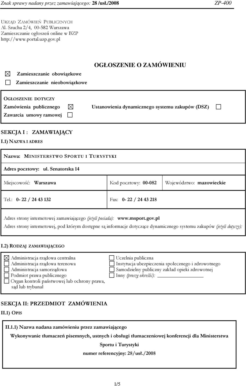 SEKCJA I : ZAMAWIAJĄCY I.1) NAZWA I ADRES Nazwa: MINISTERSTWO SPORTU I TURYSTYKI Adres pocztowy: ul. Senatorska 14 Miejscowość: Warszawa Kod pocztowy: 00-082 Województwo: mazowieckie Tel.