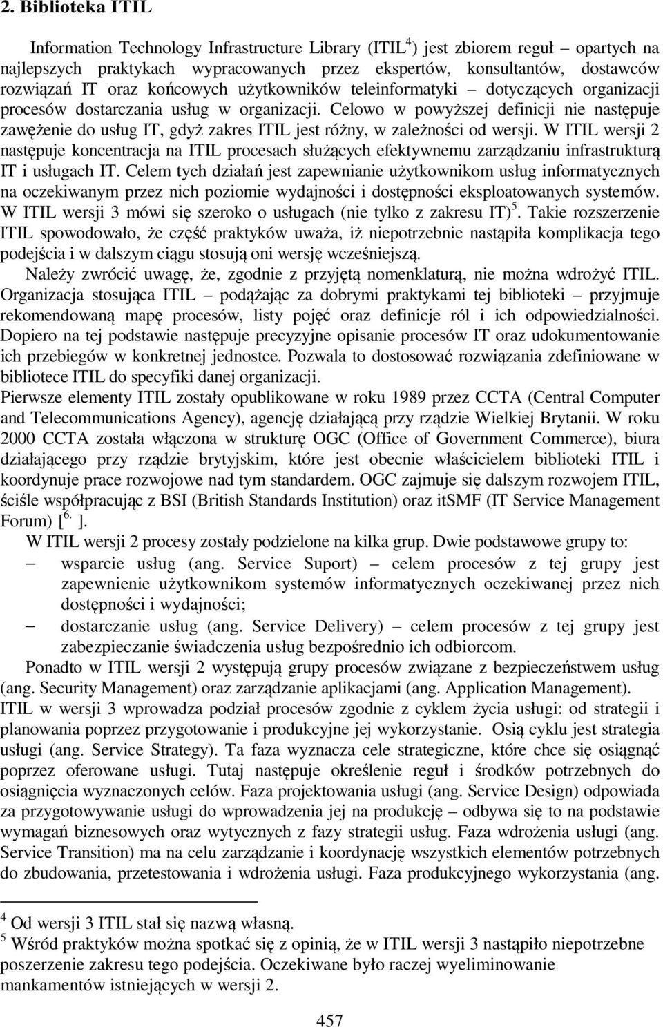 Celowo w powyższej definicji nie następuje zawężenie do usług IT, gdyż zakres ITIL jest różny, w zależności od wersji.