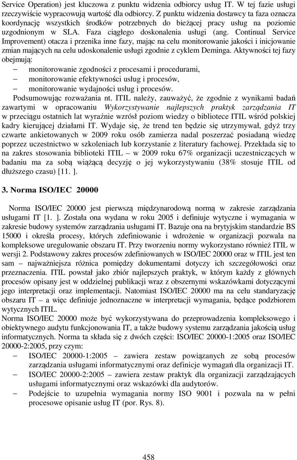 Continual Service Improvement) otacza i przenika inne fazy, mając na celu monitorowanie jakości i inicjowanie zmian mających na celu udoskonalenie usługi zgodnie z cyklem Deminga.