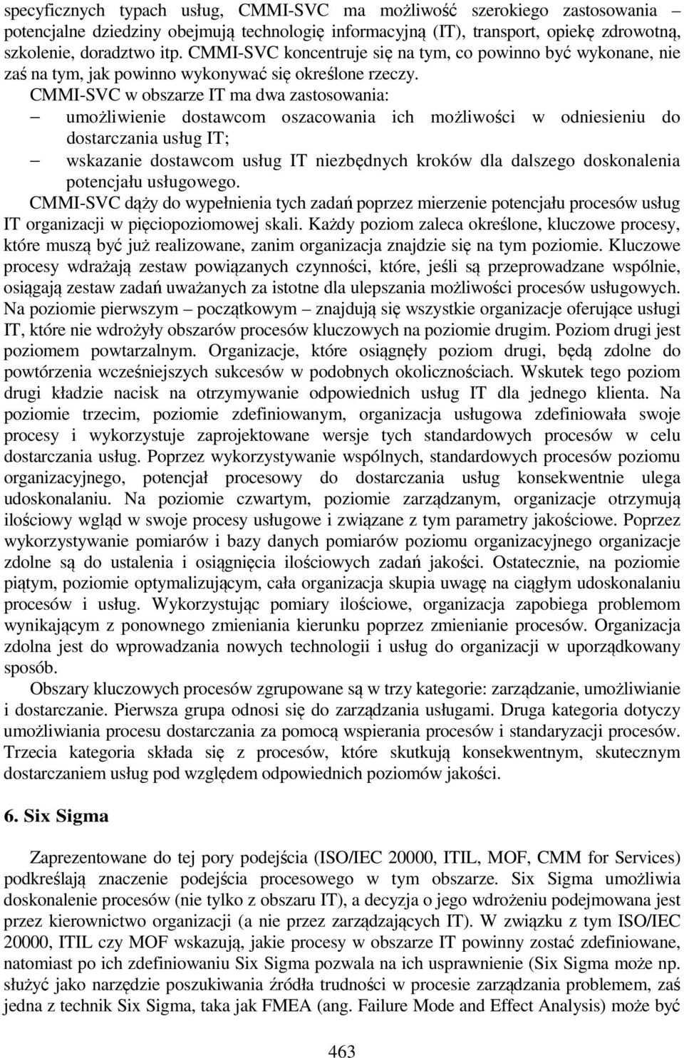 CMMI-SVC w obszarze IT ma dwa zastosowania: umożliwienie dostawcom oszacowania ich możliwości w odniesieniu do dostarczania usług IT; wskazanie dostawcom usług IT niezbędnych kroków dla dalszego