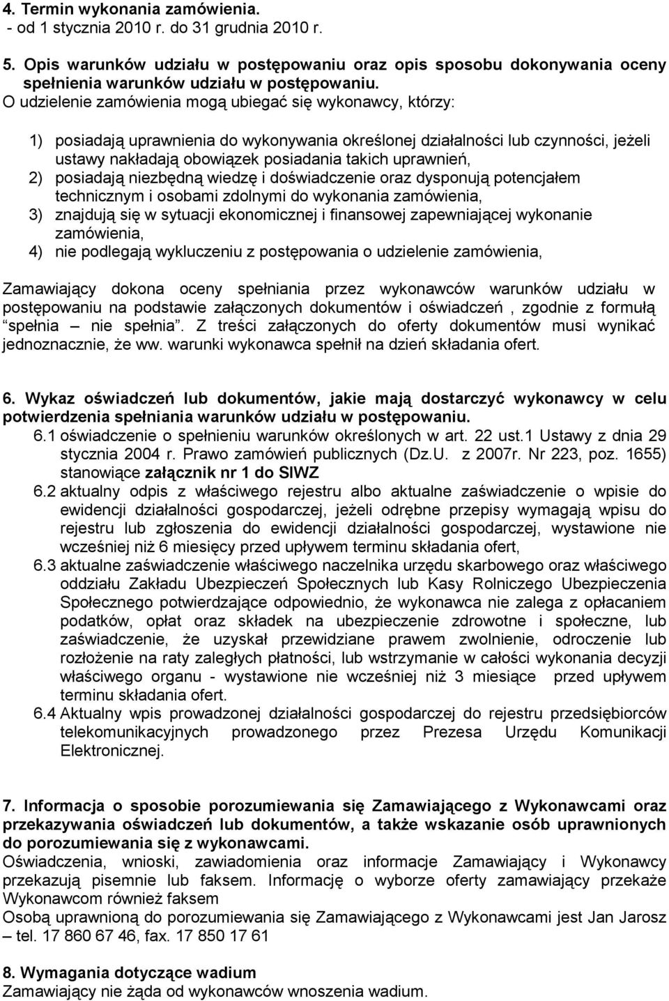 uprawnień, 2) posiadają niezbędną wiedzę i doświadczenie oraz dysponują potencjałem technicznym i osobami zdolnymi do wykonania zamówienia, 3) znajdują się w sytuacji ekonomicznej i finansowej