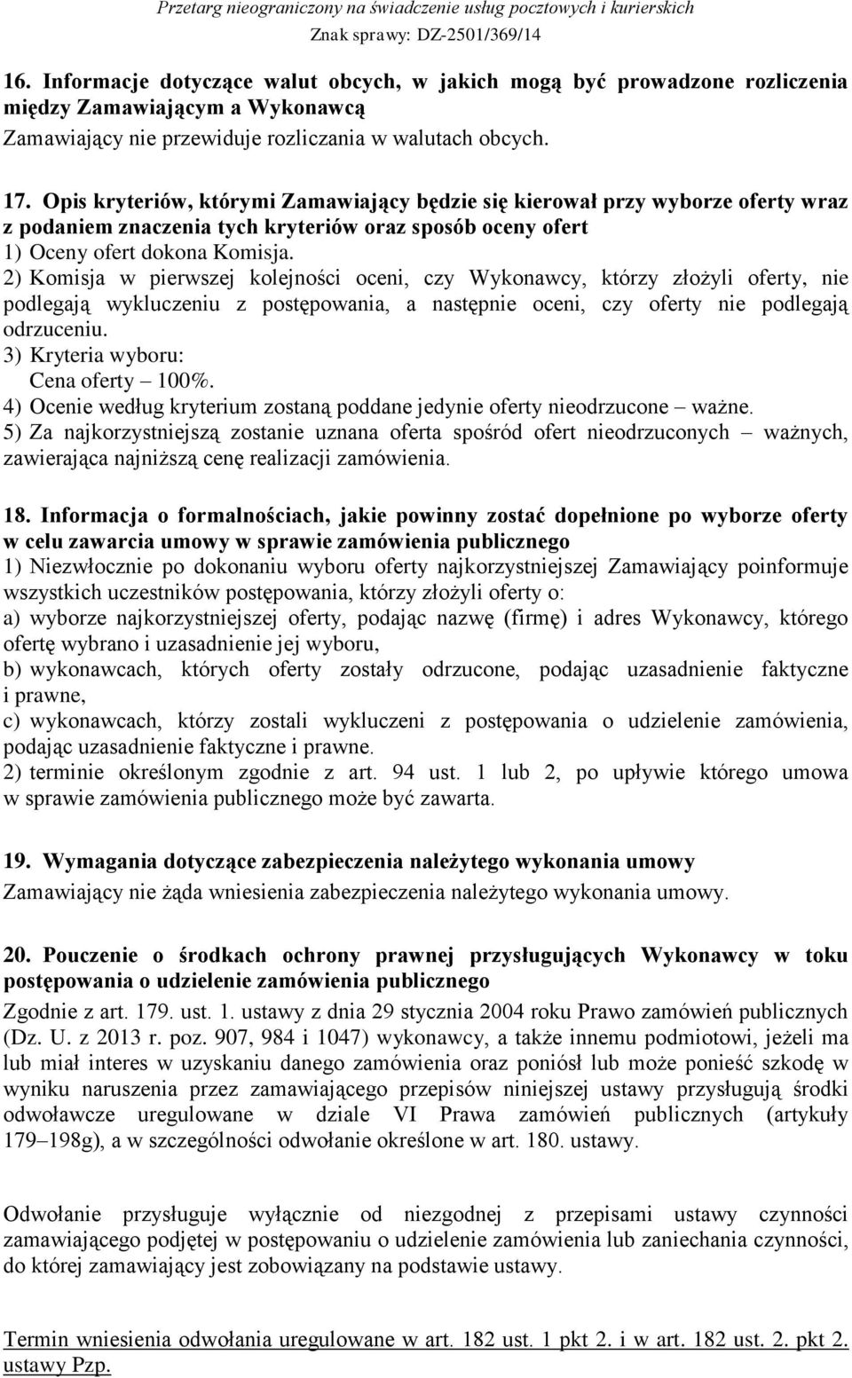 2) Komisja w pierwszej kolejności oceni, czy Wykonawcy, którzy złożyli oferty, nie podlegają wykluczeniu z postępowania, a następnie oceni, czy oferty nie podlegają odrzuceniu.