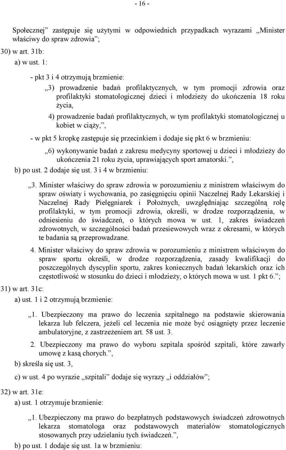 badań profilaktycznych, w tym profilaktyki stomatologicznej u kobiet w ciąży,, - w pkt 5 kropkę zastępuje się przecinkiem i dodaje się pkt 6 w brzmieniu: 6) wykonywanie badań z zakresu medycyny