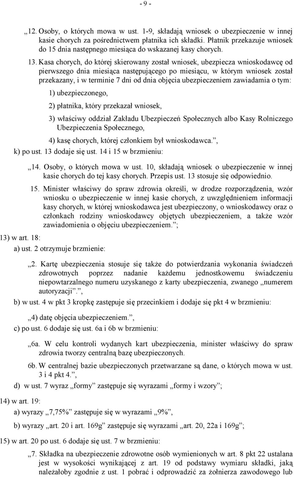 Kasa chorych, do której skierowany został wniosek, ubezpiecza wnioskodawcę od pierwszego dnia miesiąca następującego po miesiącu, w którym wniosek został przekazany, i w terminie 7 dni od dnia