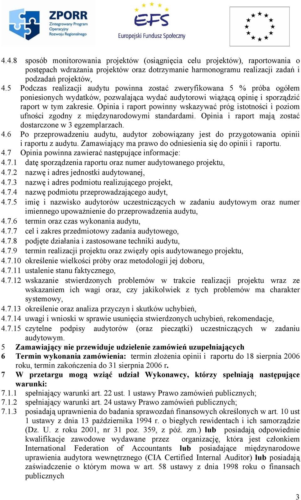 Opinia i raport powinny wskazywać próg istotności i poziom ufności zgodny z międzynarodowymi standardami. Opinia i raport mają zostać dostarczone w 3 egzemplarzach. 4.