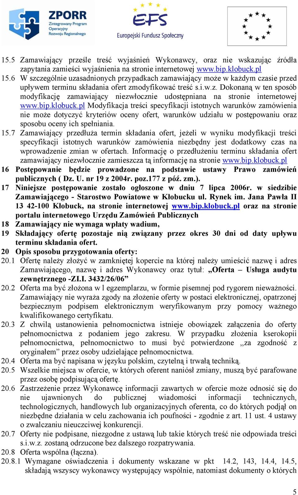 bip.klobuck.pl Modyfikacja treści specyfikacji istotnych warunków zamówienia nie może dotyczyć kryteriów oceny ofert, warunków udziału w postępowaniu oraz sposobu oceny ich spełniania. 15.