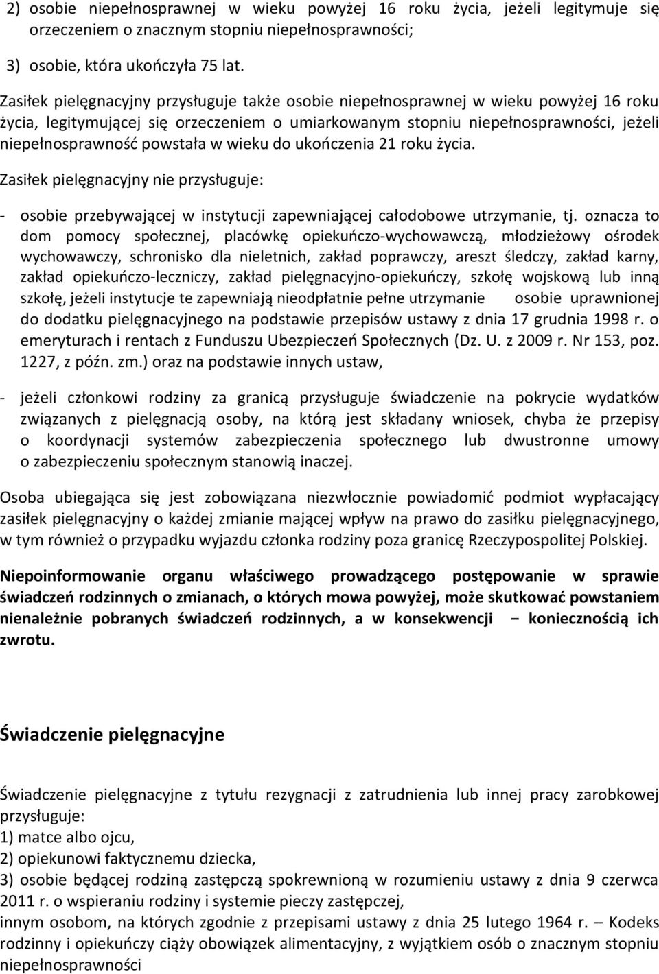 powstała w wieku do ukończenia 21 roku życia. Zasiłek pielęgnacyjny nie przysługuje: - osobie przebywającej w instytucji zapewniającej całodobowe utrzymanie, tj.