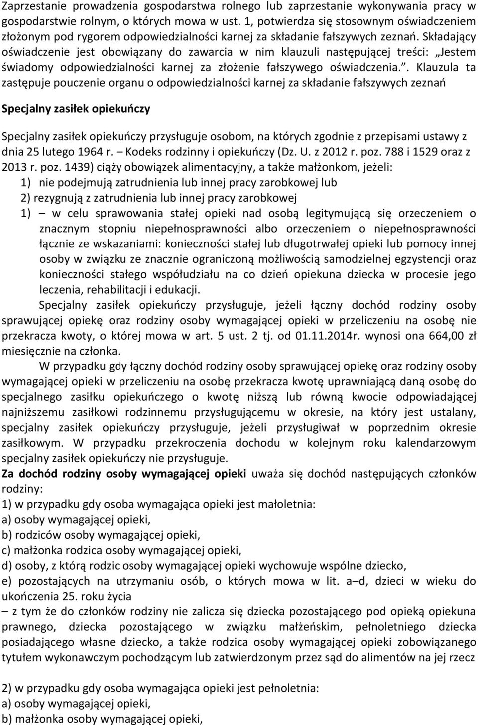 Składający oświadczenie jest obowiązany do zawarcia w nim klauzuli następującej treści: Jestem świadomy odpowiedzialności karnej za złożenie fałszywego oświadczenia.