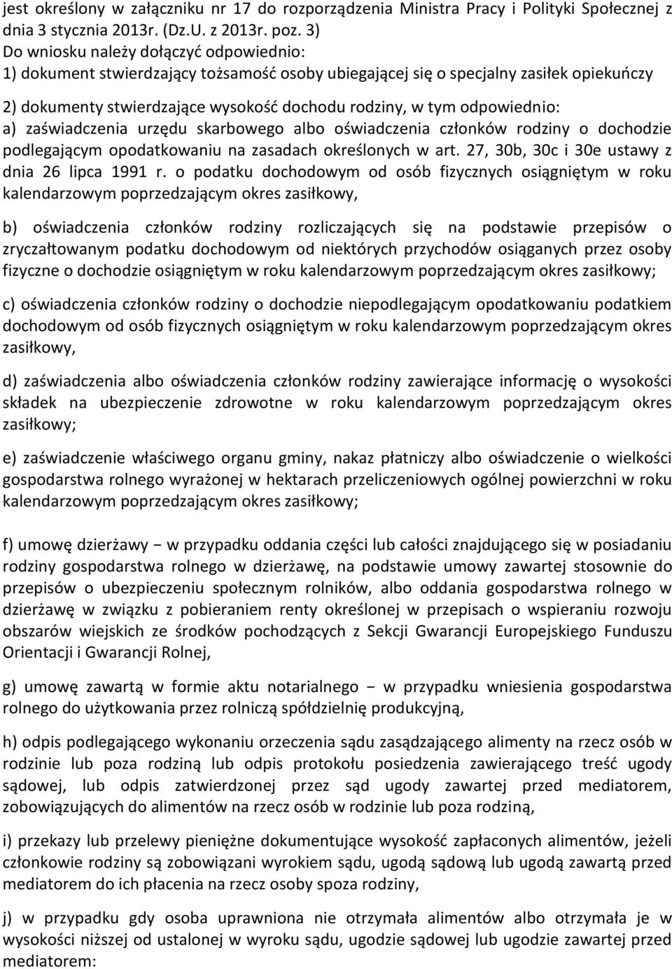 odpowiednio: a) zaświadczenia urzędu skarbowego albo oświadczenia członków rodziny o dochodzie podlegającym opodatkowaniu na zasadach określonych w art.