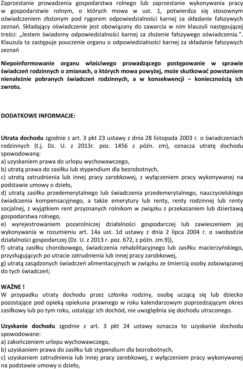 Składający oświadczenie jest obowiązany do zawarcia w nim klauzuli następującej treści: Jestem świadomy odpowiedzialności karnej za złożenie fałszywego oświadczenia.