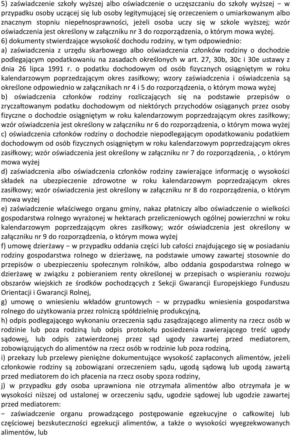 6) dokumenty stwierdzające wysokość dochodu rodziny, w tym odpowiednio: a) zaświadczenia z urzędu skarbowego albo oświadczenia członków rodziny o dochodzie podlegającym opodatkowaniu na zasadach