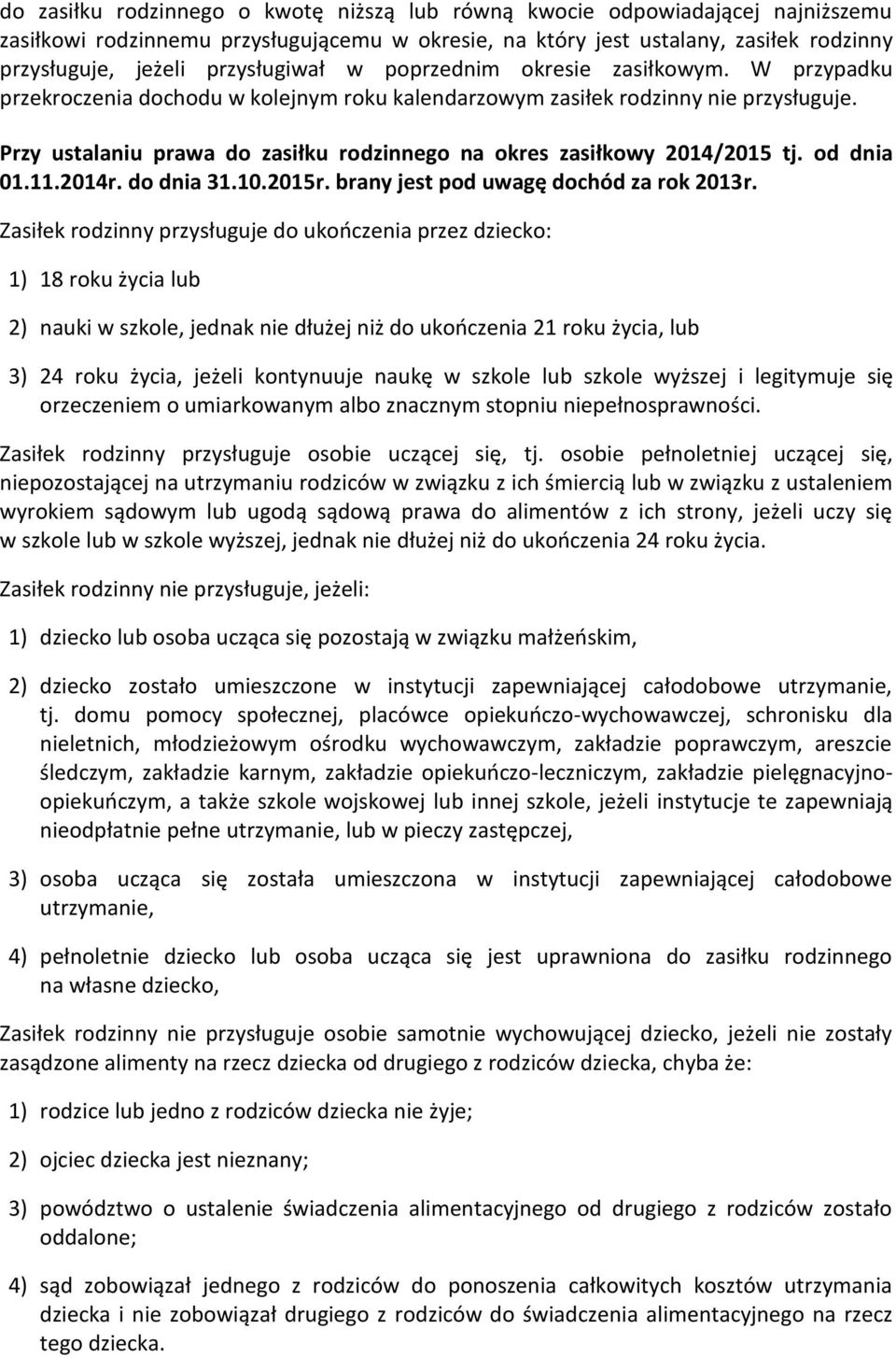 Przy ustalaniu prawa do zasiłku rodzinnego na okres zasiłkowy 2014/2015 tj. od dnia 01.11.2014r. do dnia 31.10.2015r. brany jest pod uwagę dochód za rok 2013r.