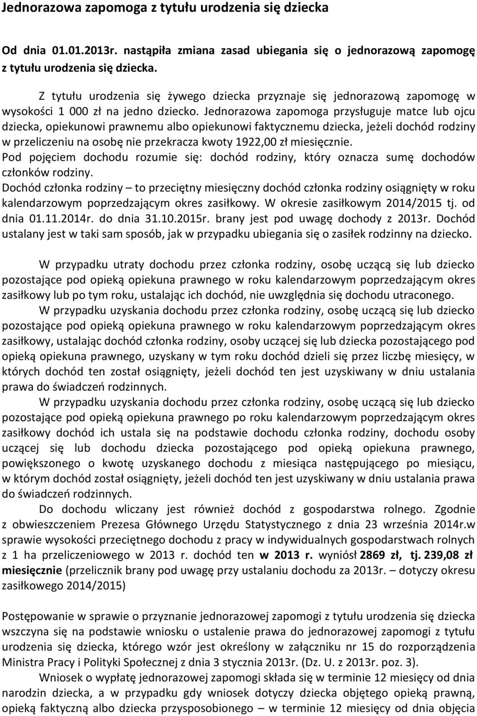 Jednorazowa zapomoga przysługuje matce lub ojcu dziecka, opiekunowi prawnemu albo opiekunowi faktycznemu dziecka, jeżeli dochód rodziny w przeliczeniu na osobę nie przekracza kwoty 1922,00 zł