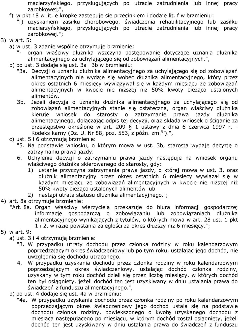 5: a) w ust. 3 zdanie wspólne otrzymuje brzmienie: "- organ właściwy dłużnika wszczyna postępowanie dotyczące uznania dłużnika alimentacyjnego za uchylającego się od zobowiązań alimentacyjnych.