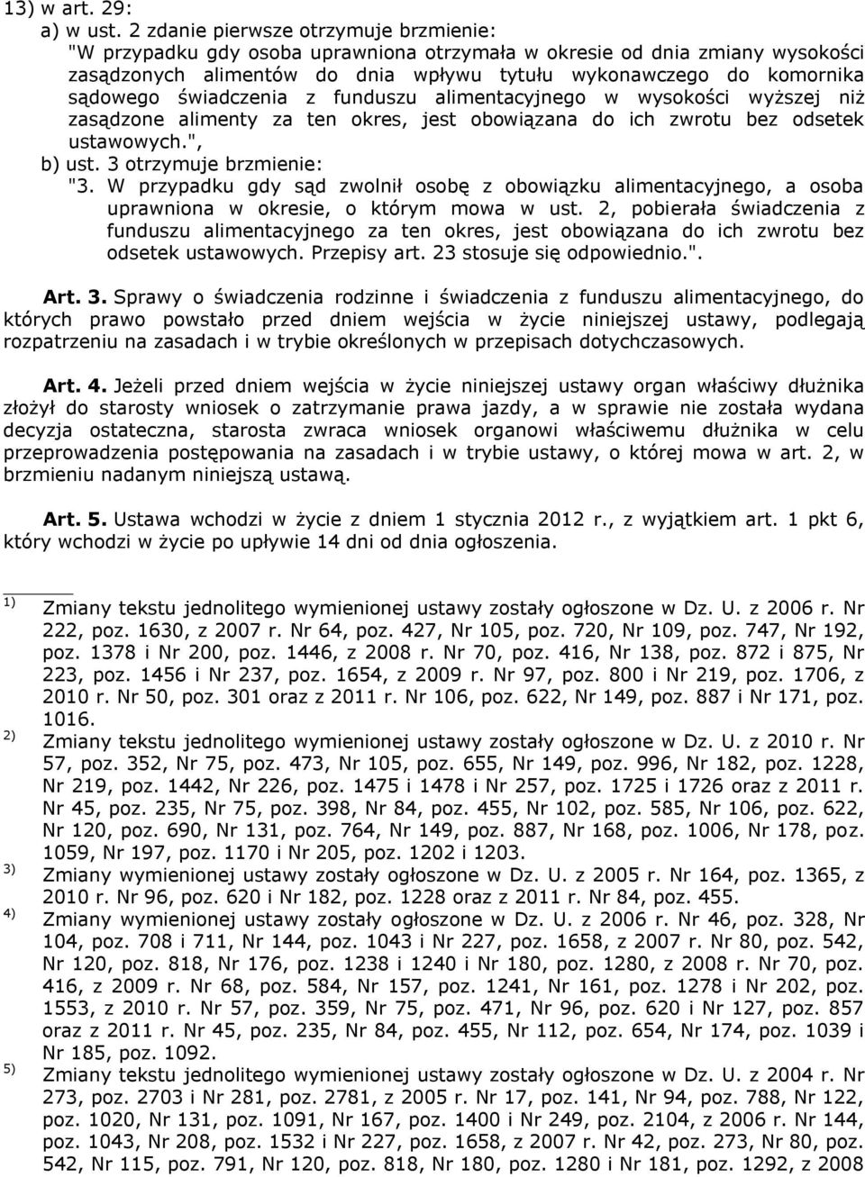 świadczenia z funduszu alimentacyjnego w wysokości wyższej niż zasądzone alimenty za ten okres, jest obowiązana do ich zwrotu bez odsetek ustawowych.", b) ust. 3 otrzymuje brzmienie: "3.