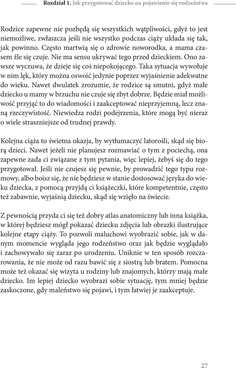 powinno. Często martwią się o zdrowie noworodka, a mama czasem źle się czuje. Nie ma sensu ukrywać tego przed dzieckiem. Ono zawsze wyczuwa, że dzieje się coś niepokojącego.