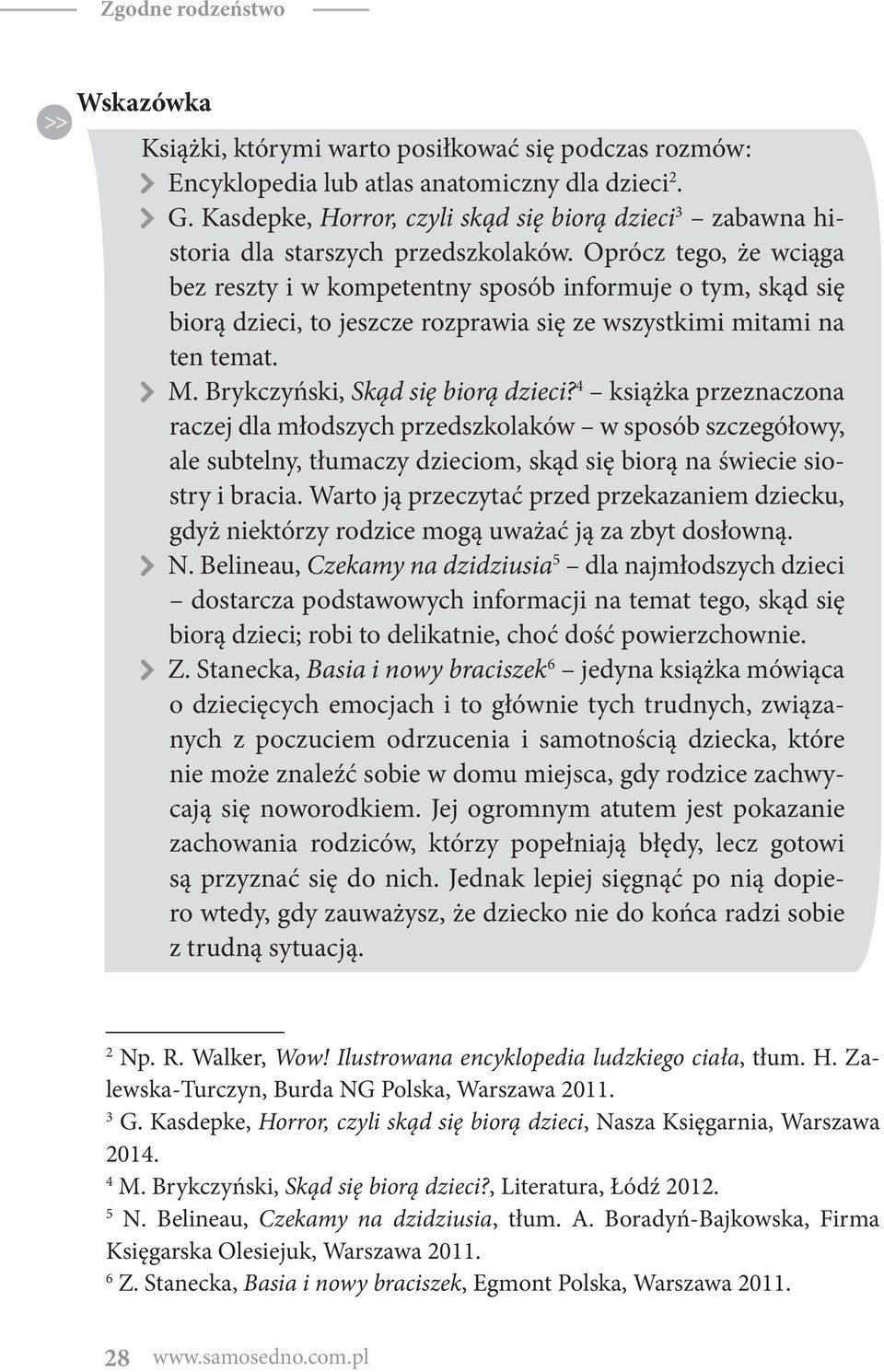 Oprócz tego, że wciąga bez reszty i w kompetentny sposób informuje o tym, skąd się biorą dzieci, to jeszcze rozprawia się ze wszystkimi mitami na ten temat. M. Brykczyński, Skąd się biorą dzieci?