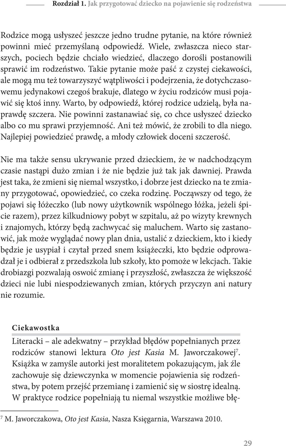 Takie pytanie może paść z czystej ciekawości, ale mogą mu też towarzyszyć wątpliwości i podejrzenia, że dotychczasowemu jedynakowi czegoś brakuje, dlatego w życiu rodziców musi pojawić się ktoś inny.