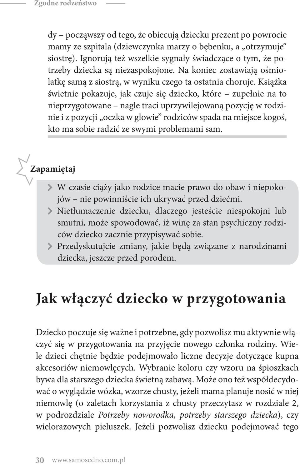 Książka świetnie pokazuje, jak czuje się dziecko, które zupełnie na to nieprzygotowane nagle traci uprzywilejowaną pozycję w rodzinie i z pozycji oczka w głowie rodziców spada na miejsce kogoś, kto