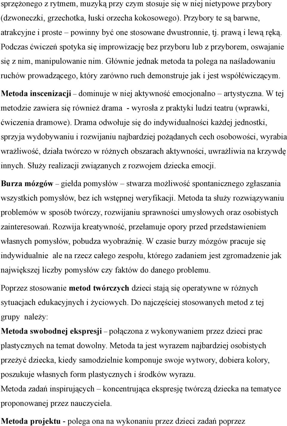 Podczas ćwiczeń spotyka się improwizację bez przyboru lub z przyborem, oswajanie się z nim, manipulowanie nim.