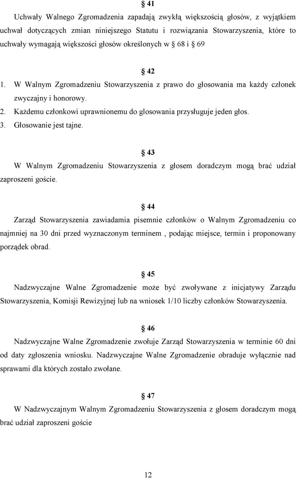 Głosowanie jest tajne. 43 W Walnym Zgromadzeniu Stowarzyszenia z głosem doradczym mogą brać udział zaproszeni goście.