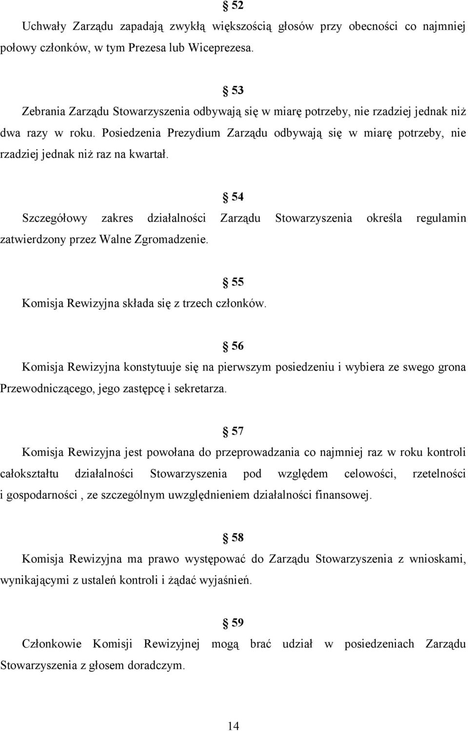 Posiedzenia Prezydium Zarządu odbywają się w miarę potrzeby, nie rzadziej jednak niż raz na kwartał.