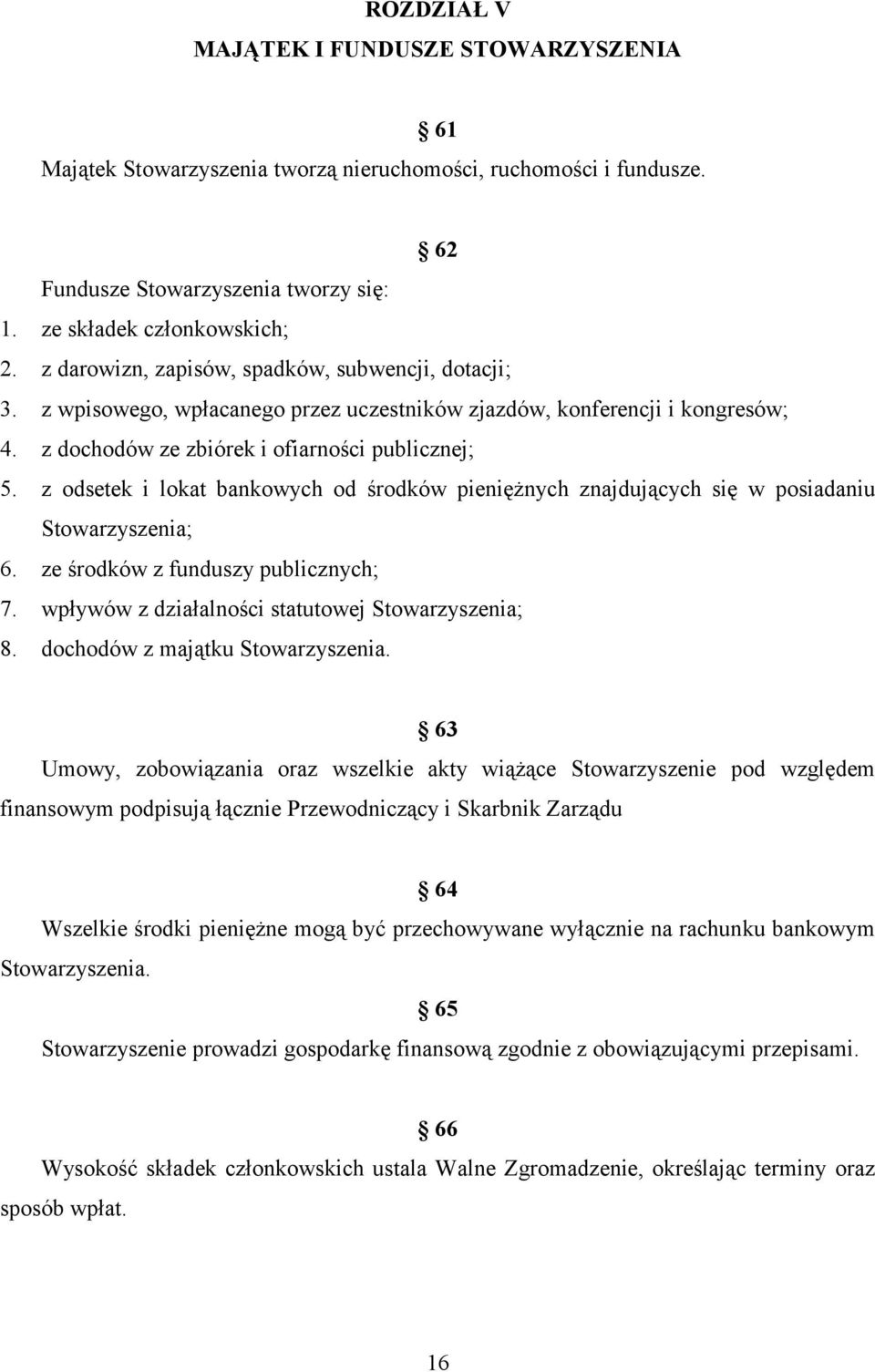 z odsetek i lokat bankowych od środków pieniężnych znajdujących się w posiadaniu Stowarzyszenia; 6. ze środków z funduszy publicznych; 7. wpływów z działalności statutowej Stowarzyszenia; 8.