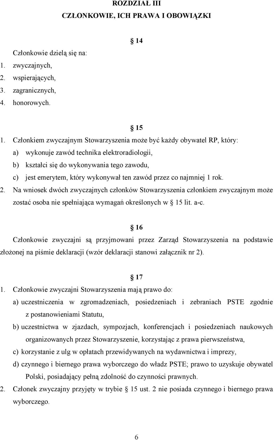 zawód przez co najmniej 1 rok. 2. Na wniosek dwóch zwyczajnych członków Stowarzyszenia członkiem zwyczajnym może zostać osoba nie spełniająca wymagań określonych w 15 lit. a-c.