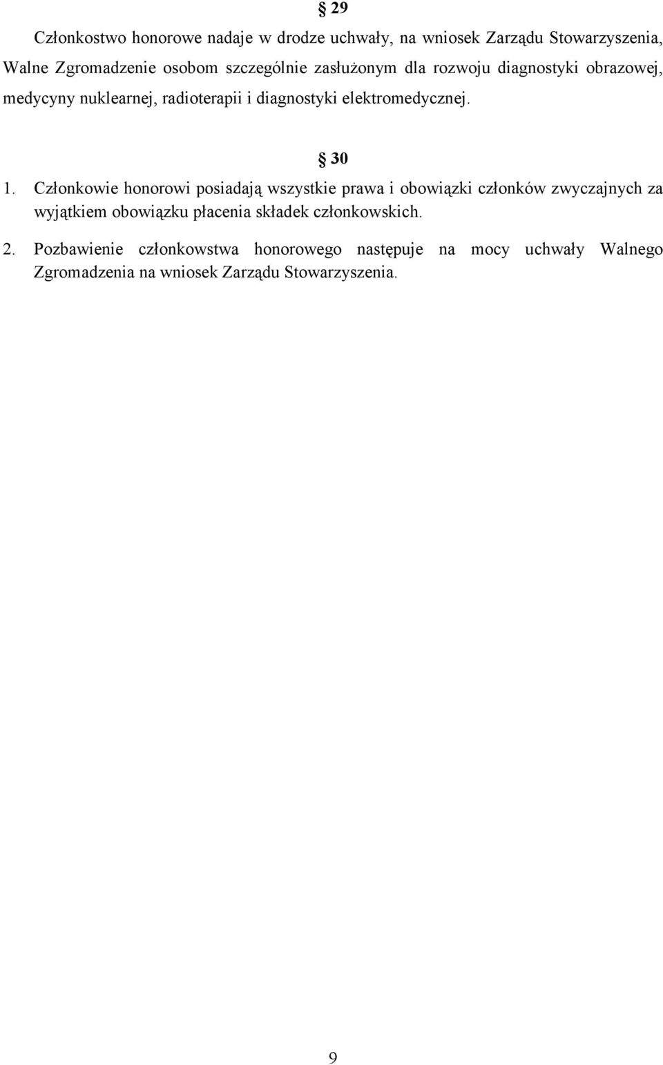 Członkowie honorowi posiadają wszystkie prawa i obowiązki członków zwyczajnych za wyjątkiem obowiązku płacenia składek