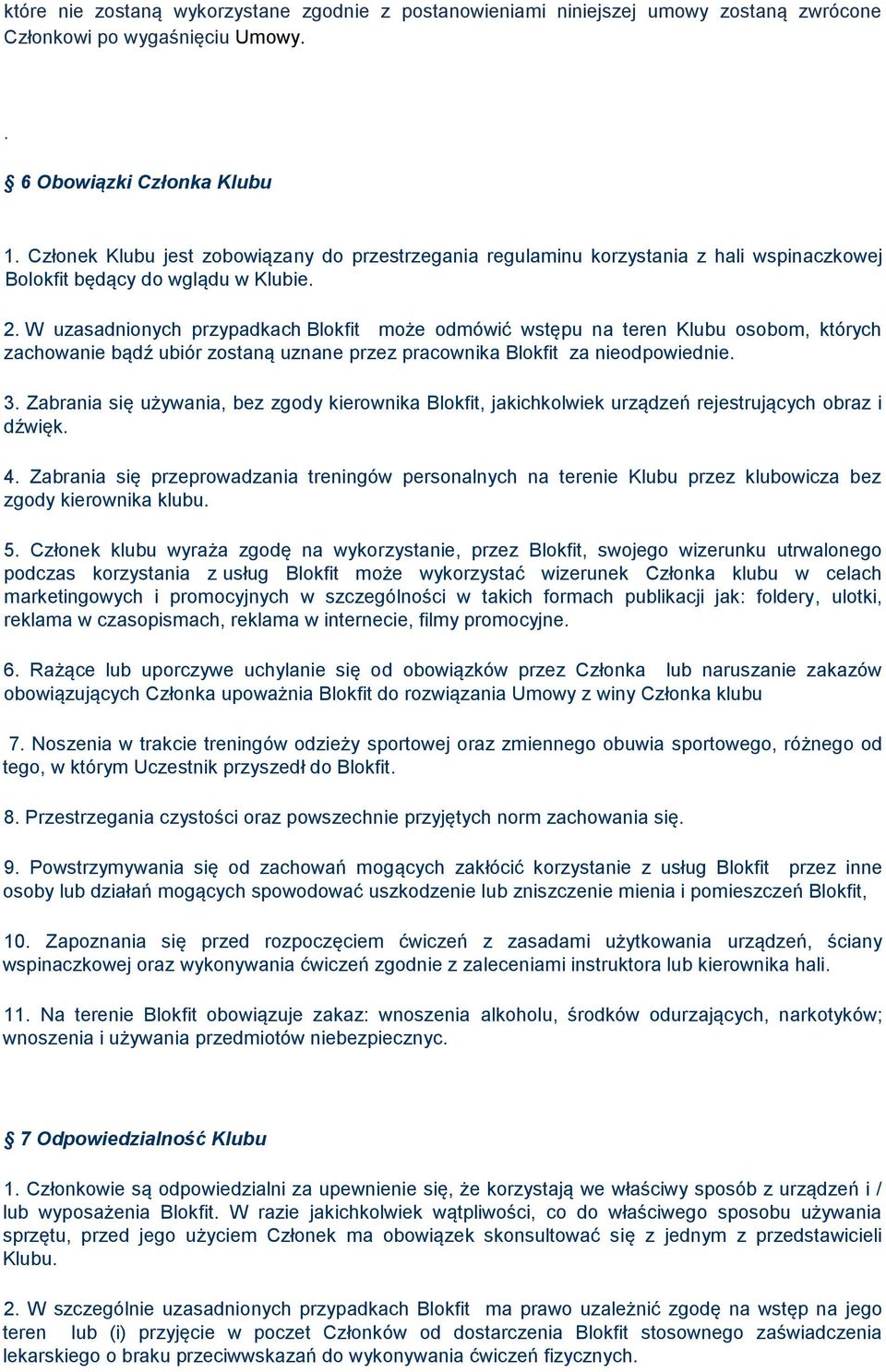 W uzasadnionych przypadkach Blokfit może odmówić wstępu na teren Klubu osobom, których zachowanie bądź ubiór zostaną uznane przez pracownika Blokfit za nieodpowiednie. 3.