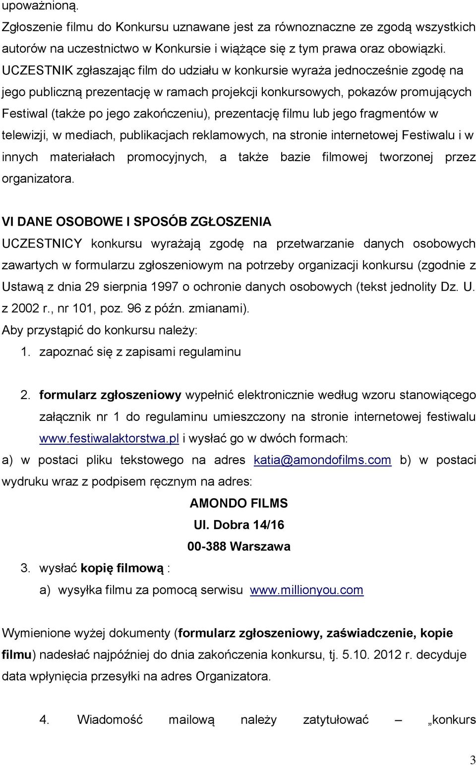 prezentację filmu lub jego fragmentów w telewizji, w mediach, publikacjach reklamowych, na stronie internetowej Festiwalu i w innych materiałach promocyjnych, a także bazie filmowej tworzonej przez