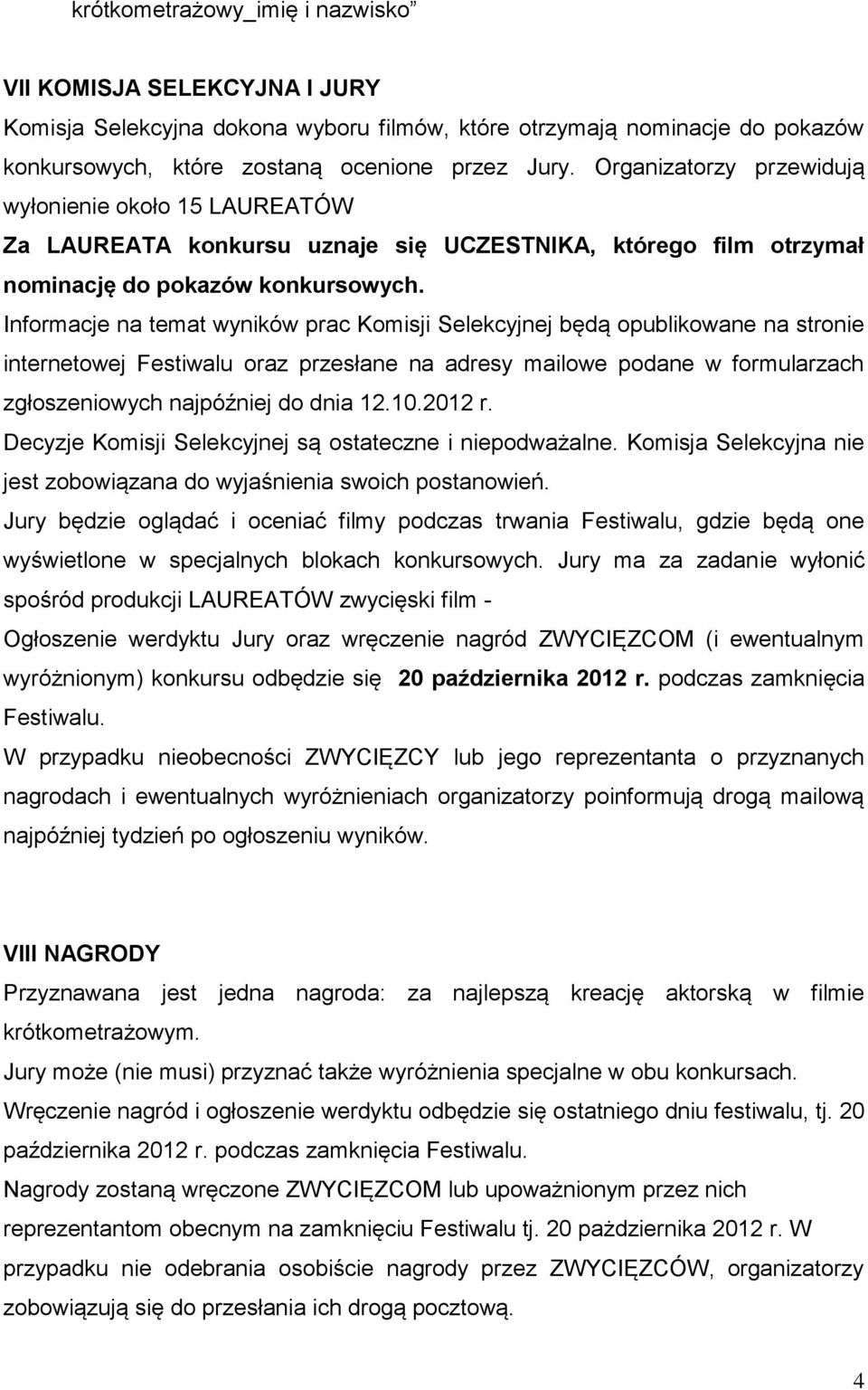 Informacje na temat wyników prac Komisji Selekcyjnej będą opublikowane na stronie internetowej Festiwalu oraz przesłane na adresy mailowe podane w formularzach zgłoszeniowych najpóźniej do dnia 12.10.