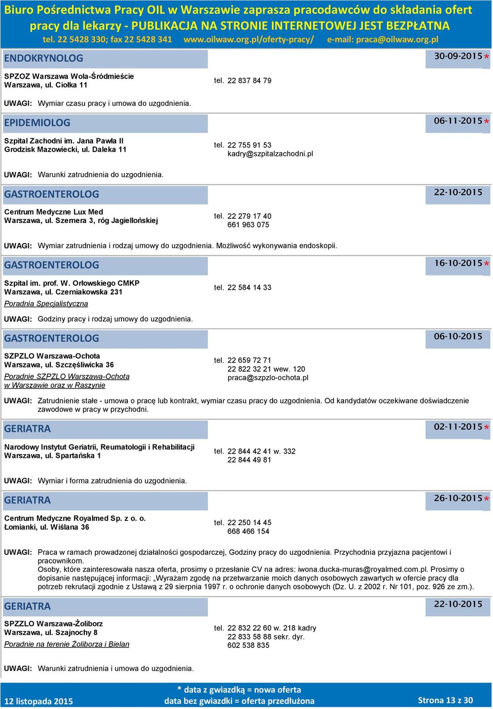 Szernera 3, róg Jagiellońskiej tel. 22 279 17 40 661 963 075 UWAGI: Wymiar zatrudnienia i rodzaj umowy do uzgodnienia. Możliwość wykonywania endoskopii. GASTROENTEROLOG 16-10-2015 Szpital im. prof. W. Orłowskiego CMKP Warszawa, ul.