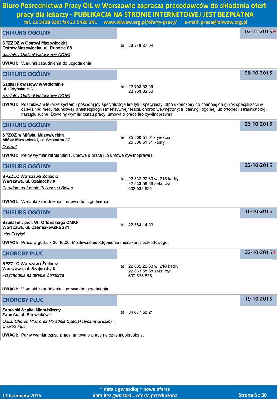 22 763 32 59 22 763 32 50 UWAGI: Poszukiwani lekarze systemu posiadający specjalizację lub tytuł specjalisty, albo ukończony co najmniej drugi rok specjalizacji w dziedzinie: med.