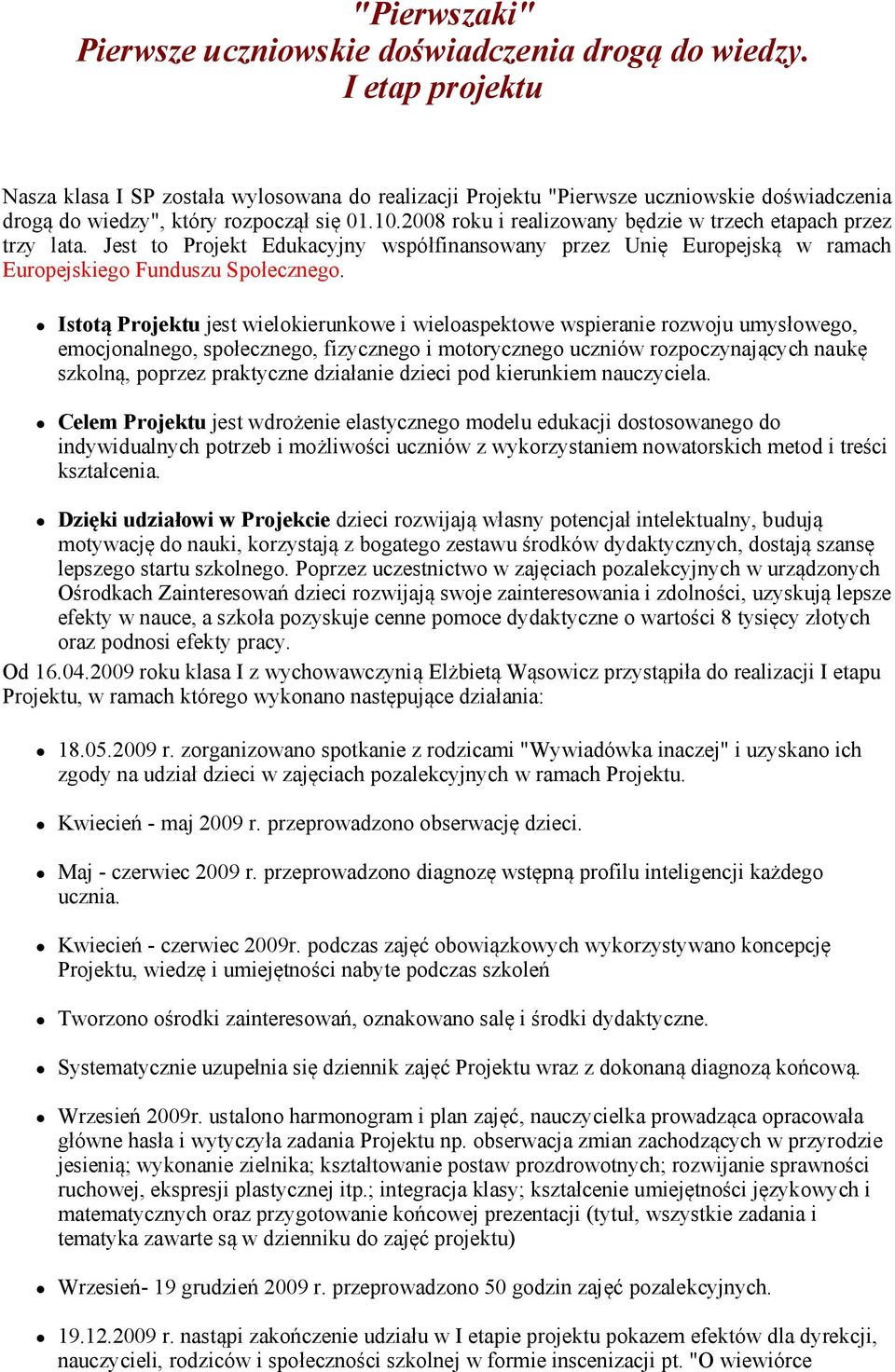 2008 roku i realizowany będzie w trzech etapach przez trzy lata. Jest to Projekt Edukacyjny współfinansowany przez Unię Europejską w ramach Europejskiego Funduszu Społecznego.