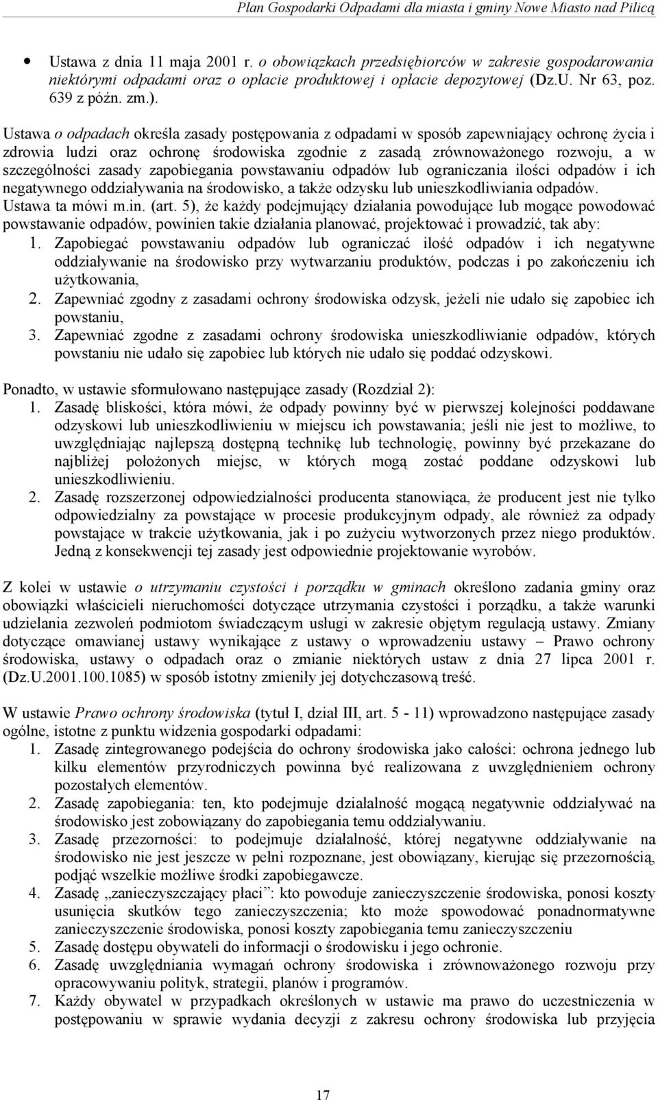 Ustawa o odpadach określa zasady postępowania z odpadami w sposób zapewniający ochronę życia i zdrowia ludzi oraz ochronę środowiska zgodnie z zasadą zrównoważonego rozwoju, a w szczególności zasady