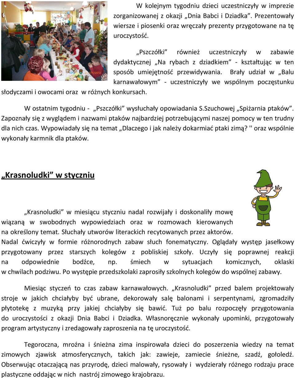 Brały udział w Balu karnawałowym - uczestniczyły we wspólnym poczęstunku słodyczami i owocami oraz w różnych konkursach. W ostatnim tygodniu - Pszczółki wysłuchały opowiadania S.