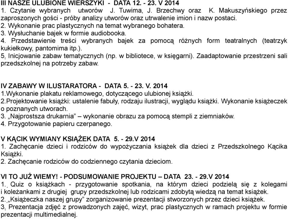Wysłuchanie bajek w formie audiobooka. 4. Przedstawienie treści wybranych bajek za pomocą różnych form teatralnych (teatrzyk kukiełkowy, pantomima itp.). 5. Inicjowanie zabaw tematycznych (np.