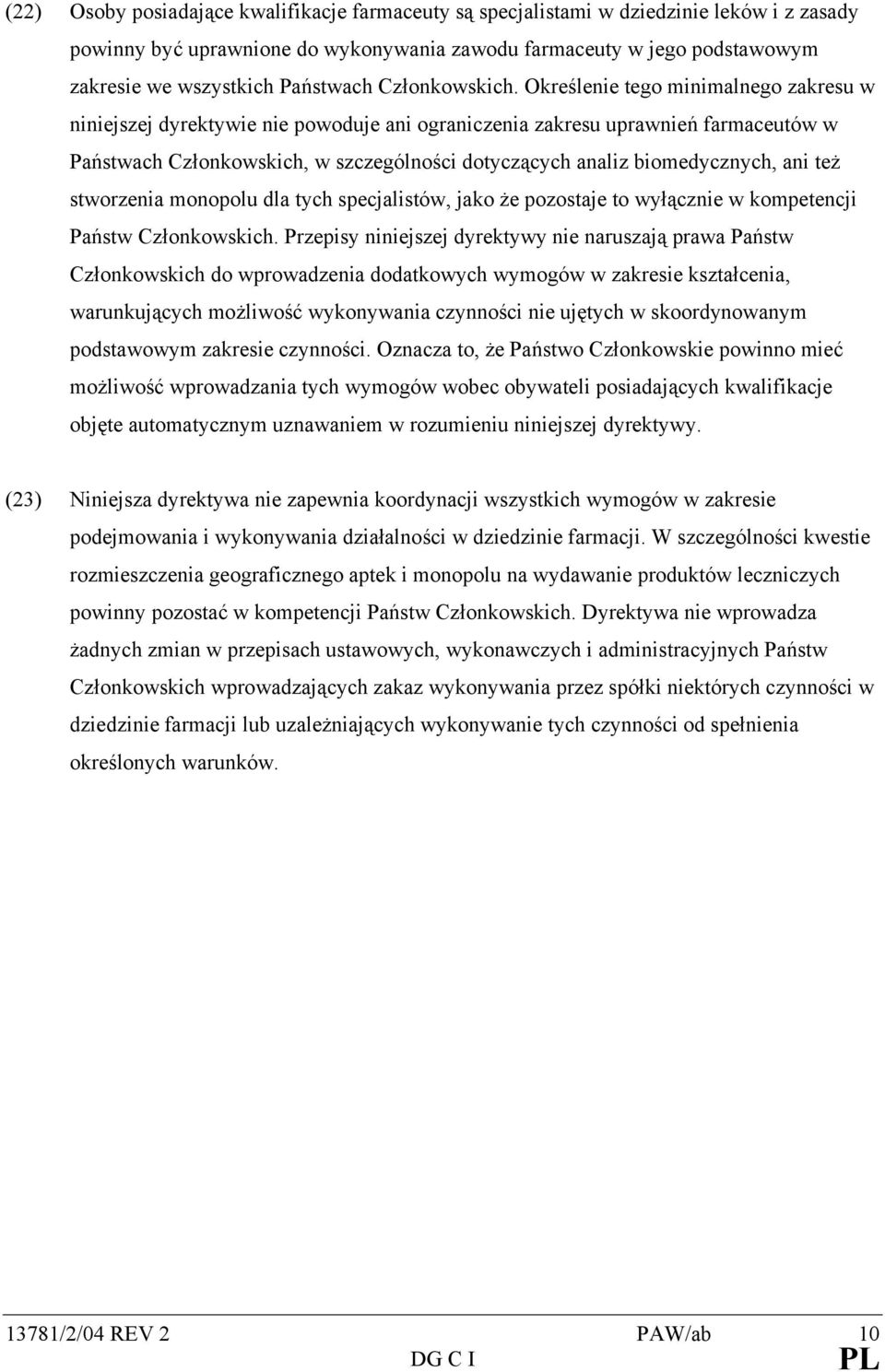 Określenie tego minimalnego zakresu w niniejszej dyrektywie nie powoduje ani ograniczenia zakresu uprawnień farmaceutów w Państwach Członkowskich, w szczególności dotyczących analiz biomedycznych,
