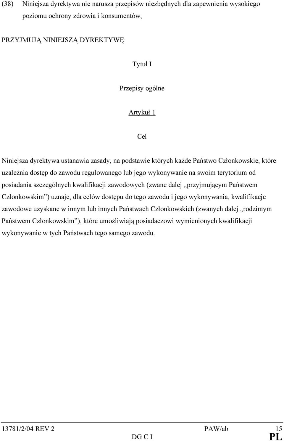 szczególnych kwalifikacji zawodowych (zwane dalej przyjmującym Państwem Członkowskim ) uznaje, dla celów dostępu do tego zawodu i jego wykonywania, kwalifikacje zawodowe uzyskane w innym lub innych