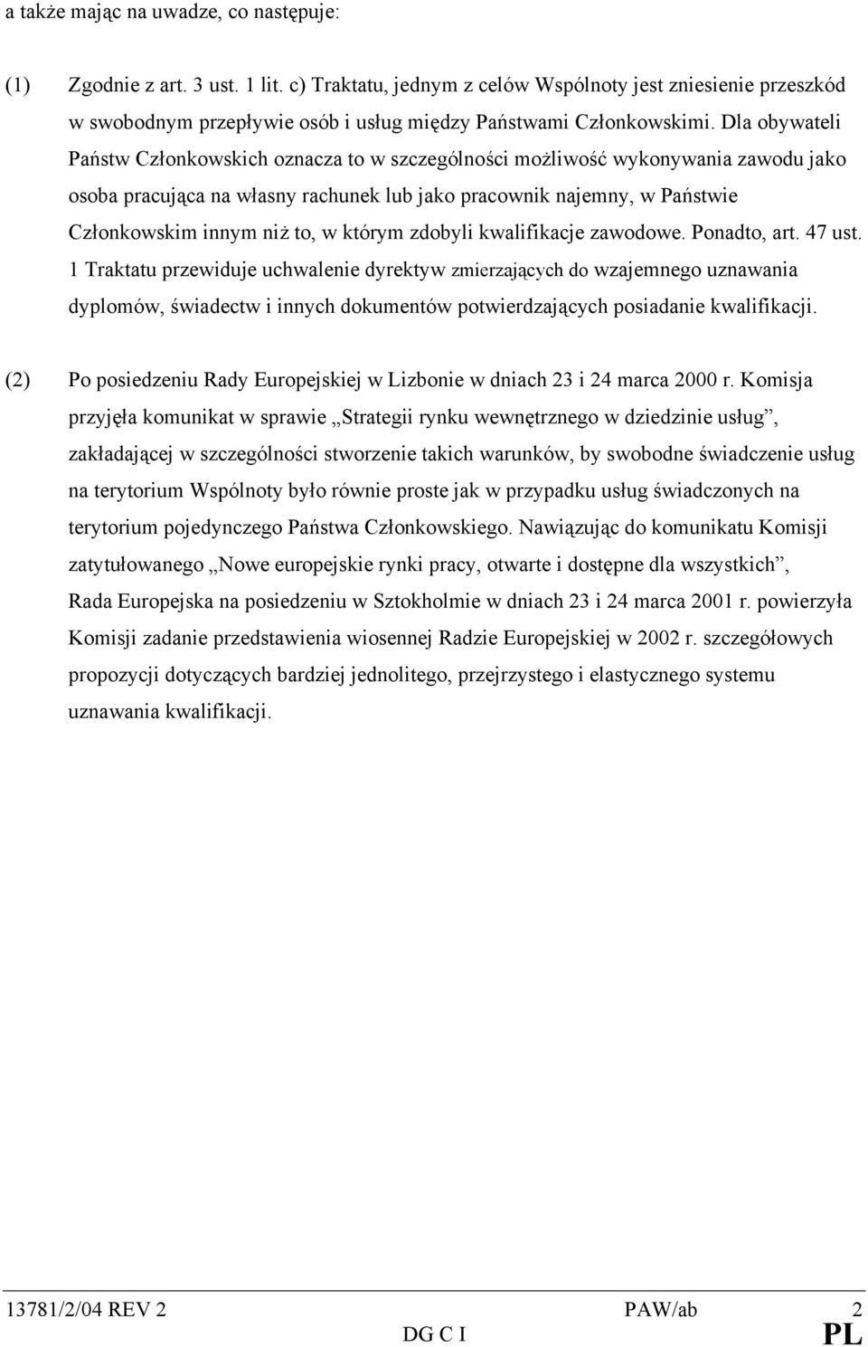 Dla obywateli Państw Członkowskich oznacza to w szczególności możliwość wykonywania zawodu jako osoba pracująca na własny rachunek lub jako pracownik najemny, w Państwie Członkowskim innym niż to, w