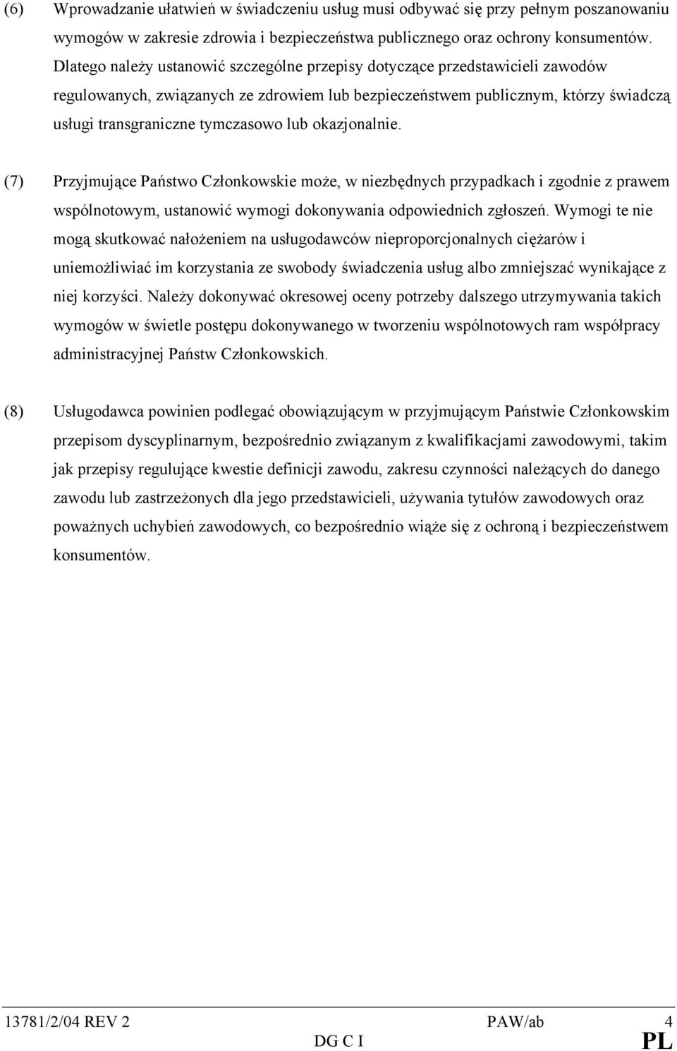 lub okazjonalnie. (7) Przyjmujące Państwo Członkowskie może, w niezbędnych przypadkach i zgodnie z prawem wspólnotowym, ustanowić wymogi dokonywania odpowiednich zgłoszeń.