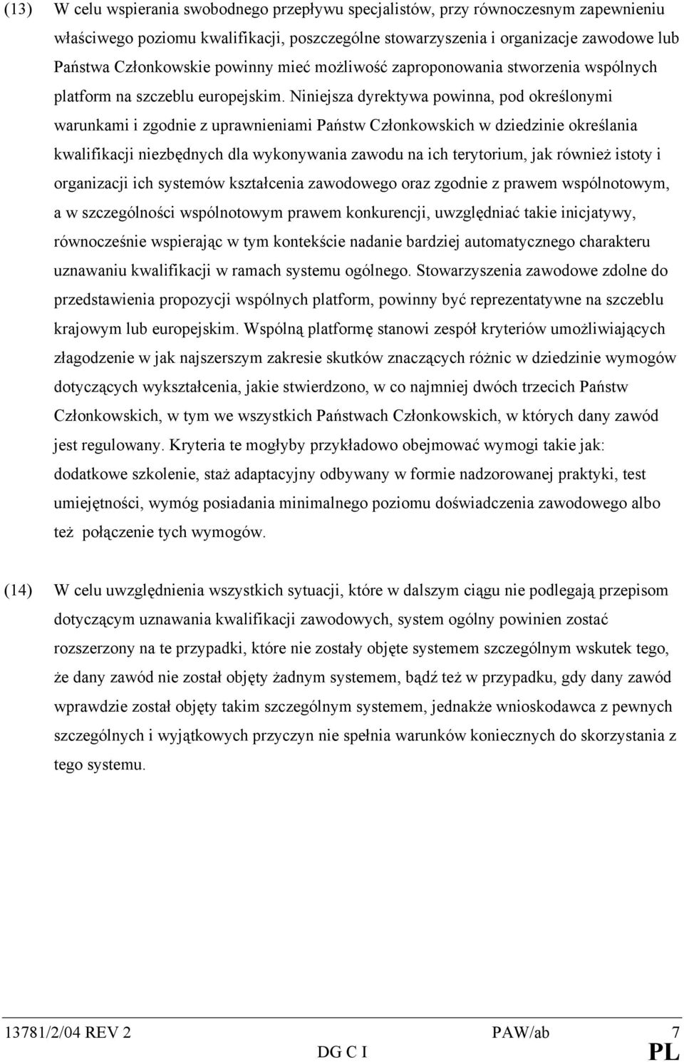 Niniejsza dyrektywa powinna, pod określonymi warunkami i zgodnie z uprawnieniami Państw Członkowskich w dziedzinie określania kwalifikacji niezbędnych dla wykonywania zawodu na ich terytorium, jak