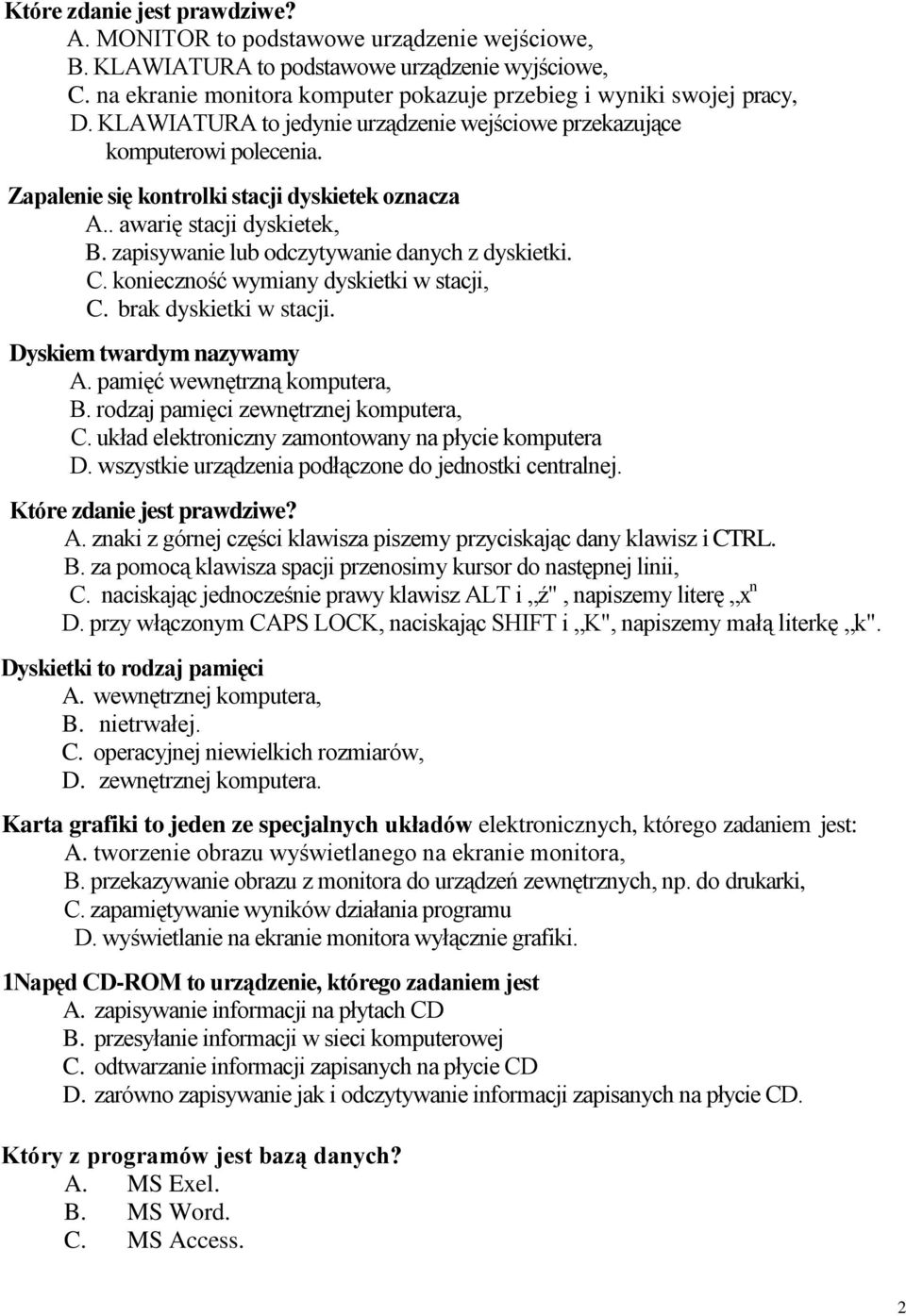 Zapalenie się kontrolki stacji dyskietek oznacza A.. awarię stacji dyskietek, B. zapisywanie lub odczytywanie danych z dyskietki. C. konieczność wymiany dyskietki w stacji, C. brak dyskietki w stacji.