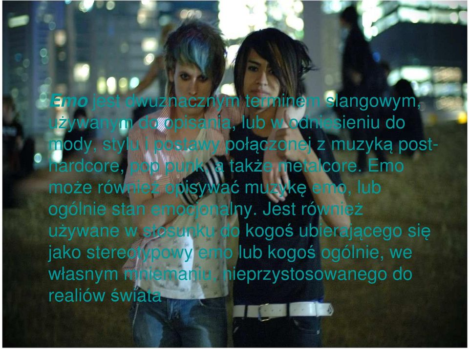 Emo może również opisywać muzykę emo, lub ogólnie stan emocjonalny.