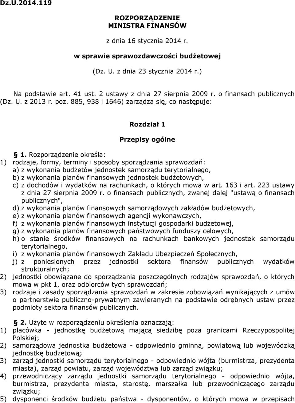 Rozporządzenie określa: 1) rodzaje, formy, terminy i sposoby sporządzania sprawozdań: a) z wykonania budżetów jednostek samorządu terytorialnego, b) z wykonania planów finansowych jednostek