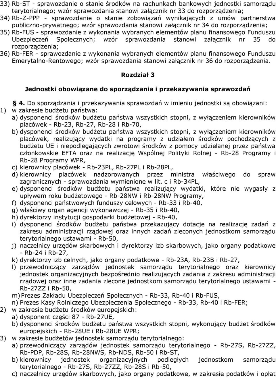 Funduszu Ubezpieczeń Społecznych; sprawozdania stanowi załącznik nr 35 do rozporządzenia; 36) Rb-FER - sprawozdanie z wykonania wybranych elementów planu finansowego Funduszu Emerytalno-Rentowego;